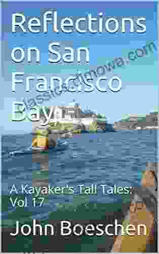 Reflections On San Francisco Bay: A Kayaker S Tall Tales Vol 17