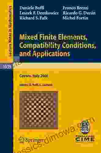 Mixed Finite Elements Compatibility Conditions And Applications: Lectures Given At The C I M E Summer School Held In Cetraro Italy June 26 July 1 2006 (Lecture Notes In Mathematics 1939)