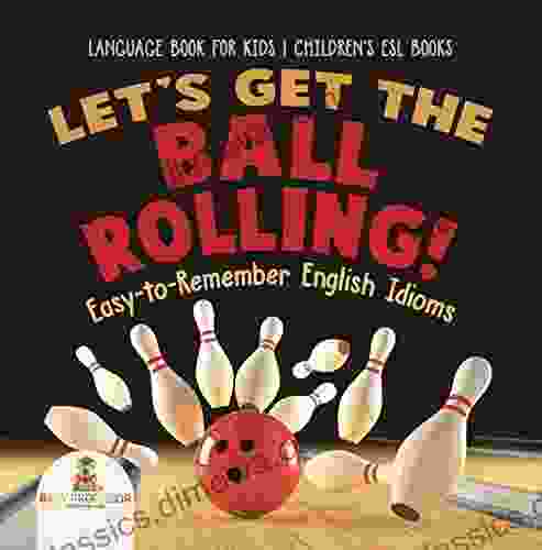 Let S Get The Ball Rolling Easy To Remember English Idioms Language For Kids Children S ESL