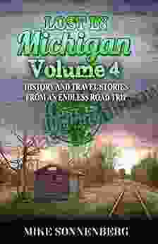 Lost In Michigan Volume 4: History And Travel Stories From An Endless Road Trip