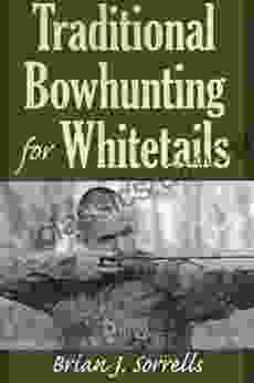 Traditional Bowhunting For Whitetails Brian J Sorrells