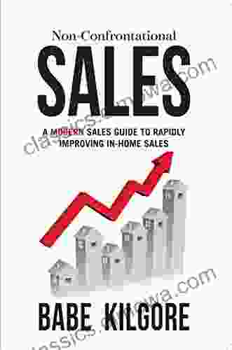 Non Confrontational Sales: A Modern Sales Guide To Rapidly Improving In Home Sales