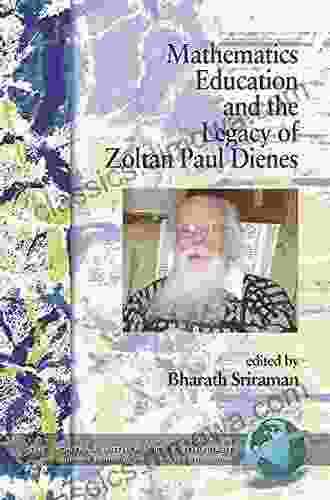 Mathematics Education And The Legacy Of Zoltan Paul Dienes (The Montana Mathematics Enthusiast: Monograph In Mathematics Education)