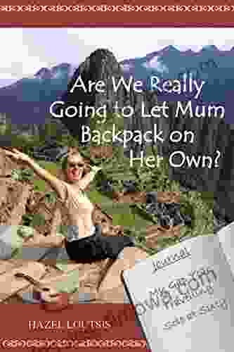 Are We Really Going To Let Mum Backpack On Her Own?: My Gap Year Travelling Solo At Sixty