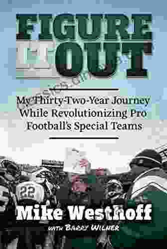 Figure It Out: My Thirty Two Year Journey While Revolutionizing Pro Football S Special Teams