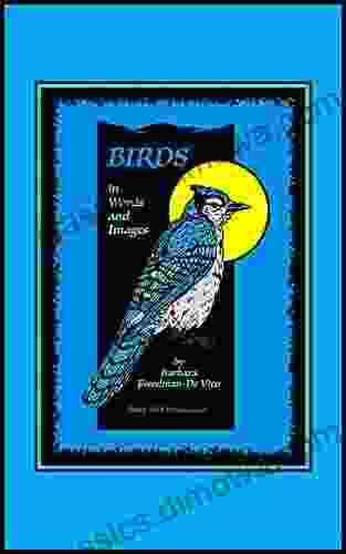 Birds In Words And Images: Original Bird Poems And Bird Illustrations In Praise Of The Beauty And Mystery Of Birds