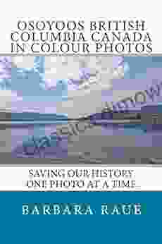 Osoyoos British Columbia Canada in Colour Photos: Saving Our History One Photo at a Time (Cruising Canada 10)