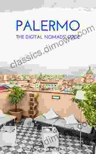 Palermo The Digital Nomads Guide: Handbook For Digital Nomads Location Independent Workers And Connected Travelers In Italy (City Guides For Digital Nomads 1)