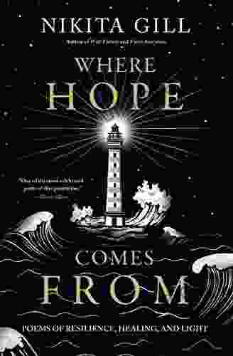 Where Hope Comes From: Poems Of Resilience Healing And Light