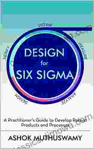 Design For Six Sigma (DFSS): A Practitioner S Guide To Develop Robust Products And Processes