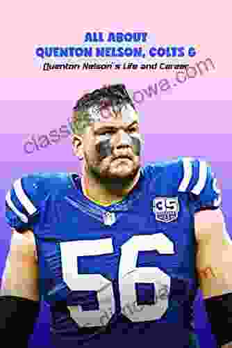 All about Quenton Nelson Colts G: Quenton Nelson s Life and Career: Quenton Nelson Colts G