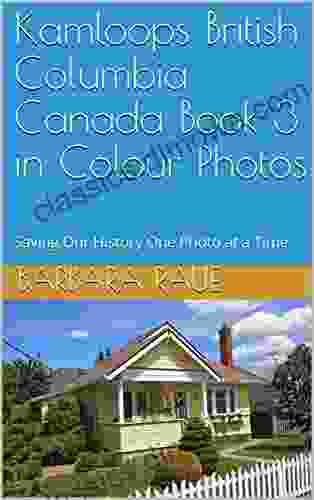 Kamloops British Columbia Canada 3 in Colour Photos: Saving Our History One Photo at a Time (Cruising Canada 17)