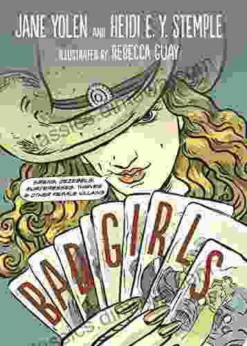 Bad Girls: Sirens Jezebels Murderesses Thieves And Other Female Villains