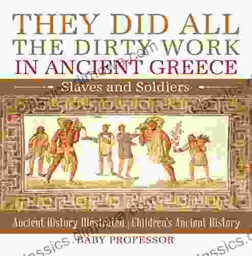 They Did All The Dirty Work In Ancient Greece: Slaves And Soldiers Ancient History Illustrated Children S Ancient History