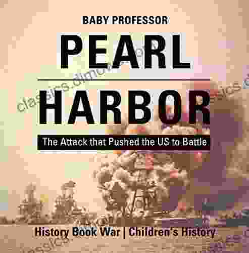 Pearl Harbor : The Attack That Pushed The US To Battle History War Children S History