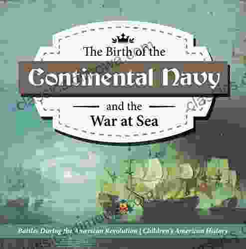 The Birth of the Continental Navy and the War at Sea Battles During the American Revolution Fourth Grade History Children s American History