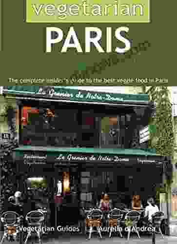 Vegetarian Paris:: The Complete Insider S Guide To The Best Veggie Food In Paris