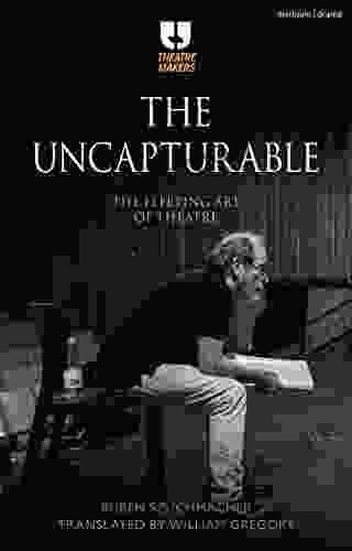 The Uncapturable: The Fleeting Art of Theatre (Theatre Makers)