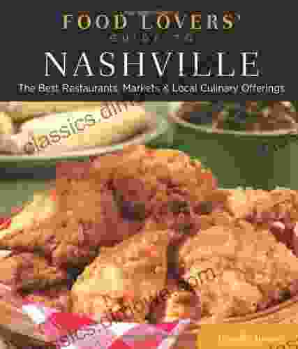 Food Lovers Guide To Nashville: The Best Restaurants Markets Local Culinary Offerings (Food Lovers Series)