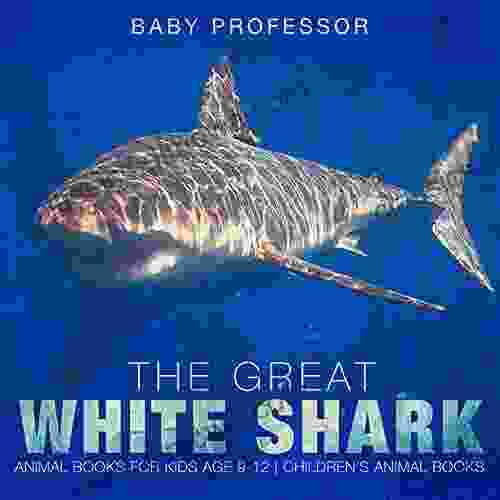 The Great White Shark : Animal For Kids Age 9 12 Children S Animal