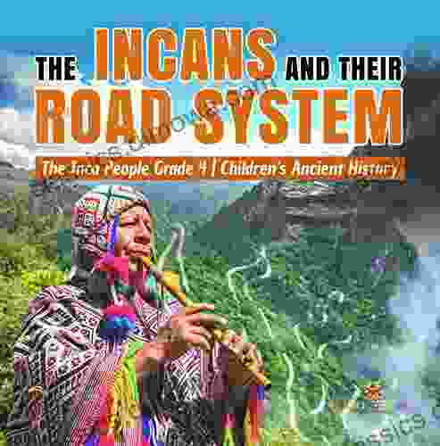 The Incans and Their Road System The Inca People Grade 4 Children s Ancient History