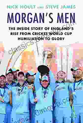 Morgan s Men: The Inside Story of England s Rise from Cricket World Cup Humiliation to Glory