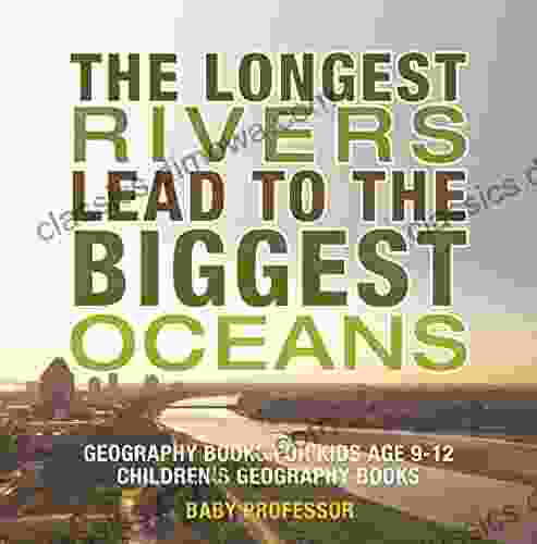 The Longest Rivers Lead to the Biggest Oceans Geography for Kids Age 9 12 Children s Geography