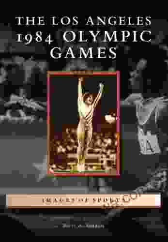 The Los Angeles 1984 Olympic Games (Images Of Sports)