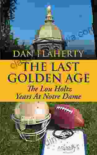 The Last Golden Age: The Lou Holtz Years Of Notre Dame Football: 1986 1996