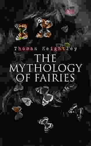 The Mythology Of Fairies: The Tales And Legends Of Fairies From All Over The World