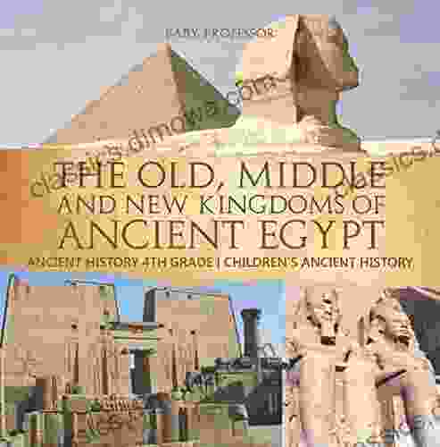 The Old Middle And New Kingdoms Of Ancient Egypt Ancient History 4th Grade Children S Ancient History