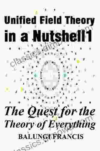 Unified Field Theory In A Nutshell1: The Quest For The Theory Of Everything (The Journey To Quantum Gravity)