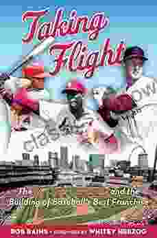 Taking Flight: The St Louis Cardinals And The Building Of Baseball S Best Franchise