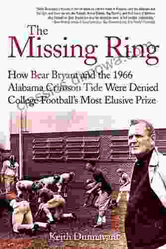 The Missing Ring: How Bear Bryant and the 1966 Alabama Crimson Tide Were Denied College Football s Most Elusive Prize