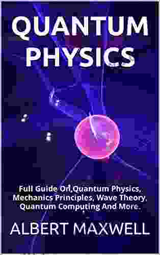 QUANTUM PHYSICS: Full Guide On Quantum Physics Mechanics Principles Wave Theory Quantum Computing And More