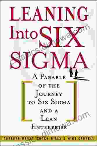 Leaning Into Six Sigma: A Parable Of The Journey To Six Sigma And A Lean Enterprise