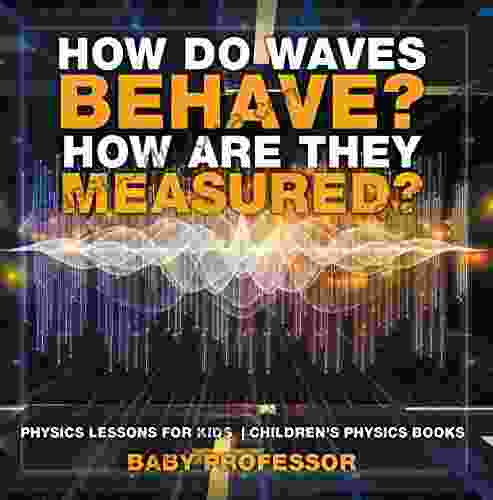 How Do Waves Behave? How Are They Measured? Physics Lessons For Kids Children S Physics