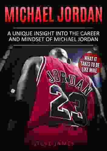 Michael Jordan: A Unique Insight into the Career and Mindset of Michael Jordan (What it Takes to Be Like Mike) (Basketball Biographies)