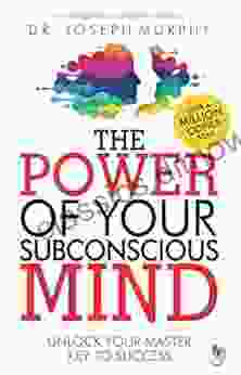 The POWER of Your Subconscious Mind : The POWER of Your Subconscious Mind How This Can Work Miracles in Your Life