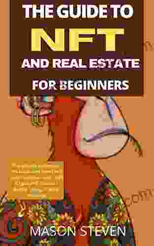 THE GUIDE TO NFT AND REAL ESTATE FOR BEGINNERS : The Ultimate To Conquer The Blockchain World And Invest In Virtual Lands NFT (Crypto Art) Altcoins + Buying Selling Trading Investing