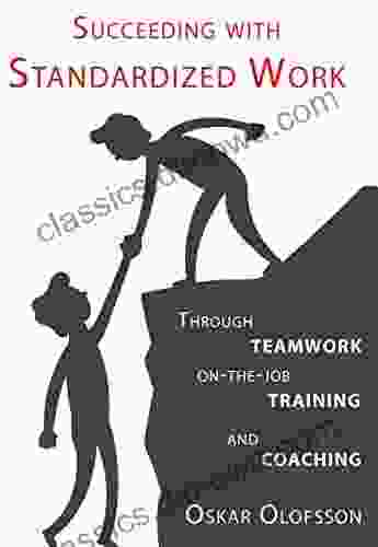 Succeeding with Standardized Work: Through teamwork on the job training and coaching