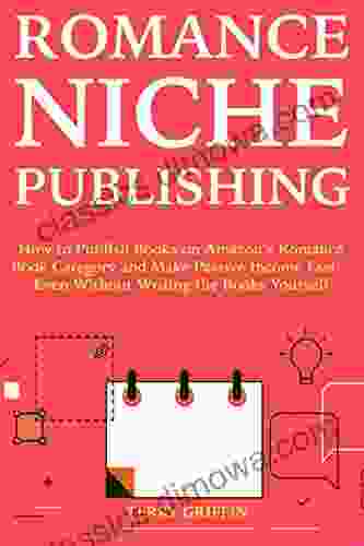 Romance Niche Publishing: How To Publish On Amazon S Romance Category And Make Passive Income Fast Even Without Writing The Yourself