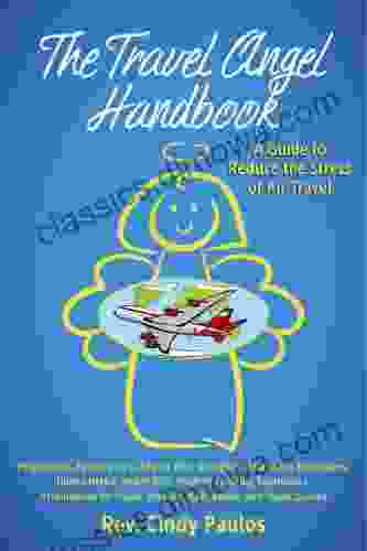 The Travel Angel Handbook: A Guide to Reduce the Stress of Air Travel: Preparation Packing Tips Airport Info Stretches Relaxation Handy Herbal Health Positive Thinking Techniques Affirmatio