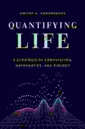 Quantifying Life: A Symbiosis Of Computation Mathematics And Biology