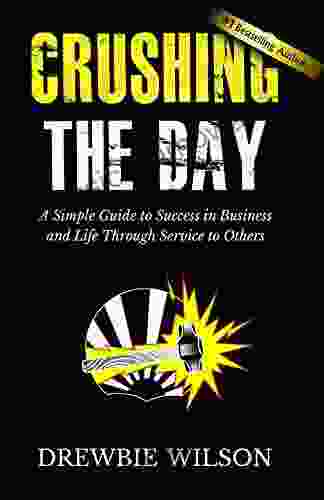 Crushing The Day: A Simple Guide to Success in Business and Life Through Service to Others