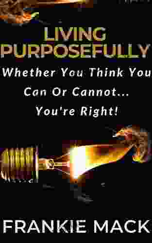 Living Purposefully Whether You Think You Can Or Cannot You re Right