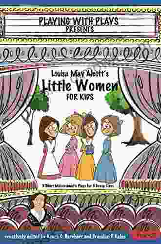 Louisa May Alcott s Little Women for Kids: 3 Short Melodramatic Plays for 3 Group Sizes (Playing With Plays 25)