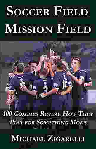 Soccer Field Mission Field: 100 Coaches Reveal How They Play For Something More