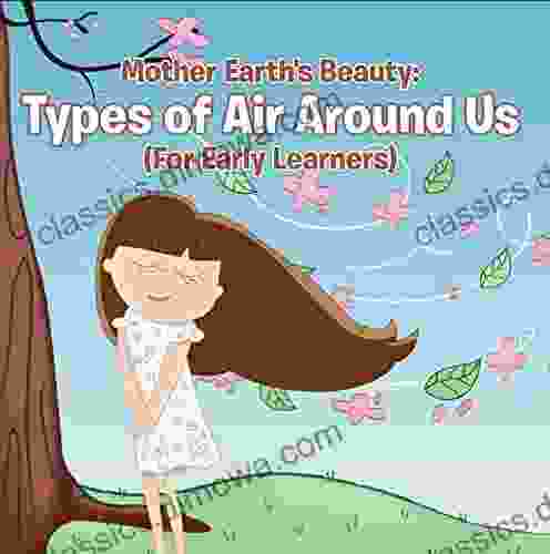 Mother Earth s Beauty: Types of Air Around Us (For Early Learners): Nature for Kids Earth Sciences (Children s Weather Books)