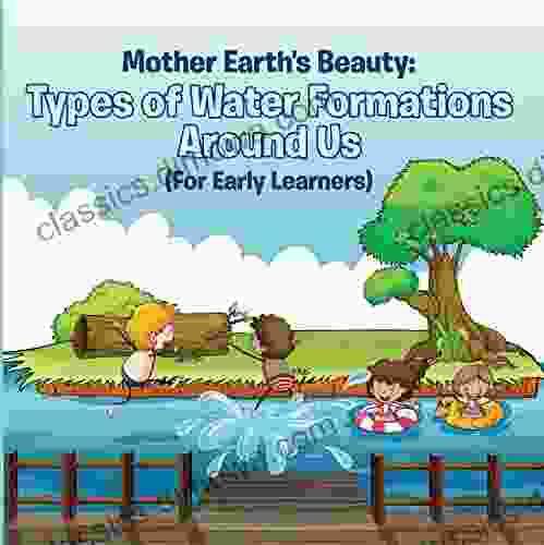 Mother Earth S Beauty: Types Of Water Formations Around Us (For Early Learners): Nature For Kids Earth Sciences (Children S Water Books)